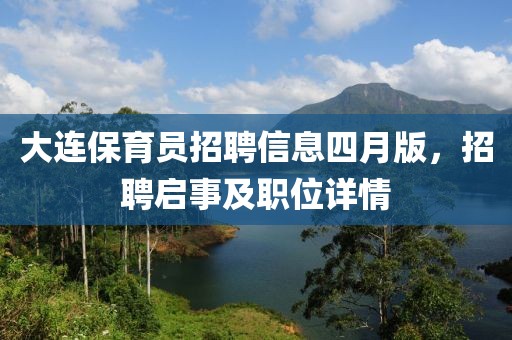 大连保育员招聘信息四月版，招聘启事及职位详情