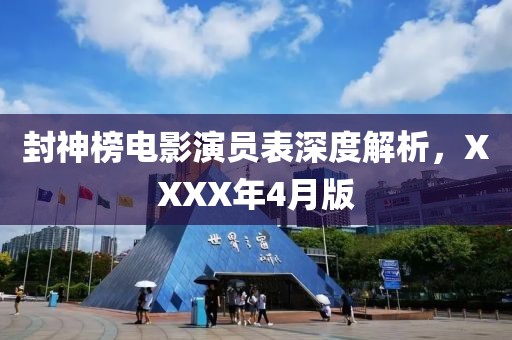 封神榜电影演员表深度解析，XXXX年4月版