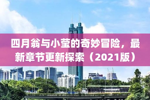 四月翁与小莹的奇妙冒险，最新章节更新探索（2021版）