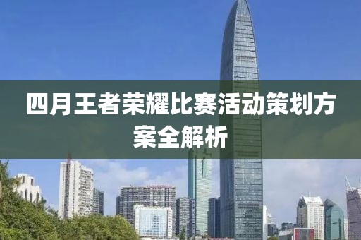 四月王者荣耀比赛活动策划方案全解析