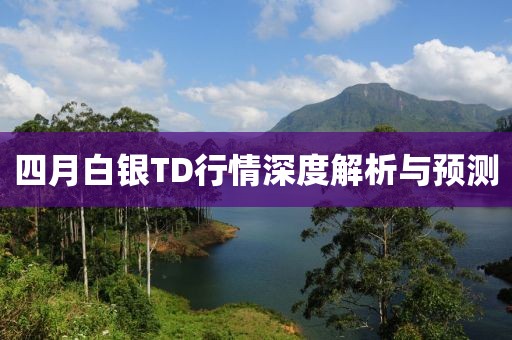 四月白银TD行情深度解析与预测