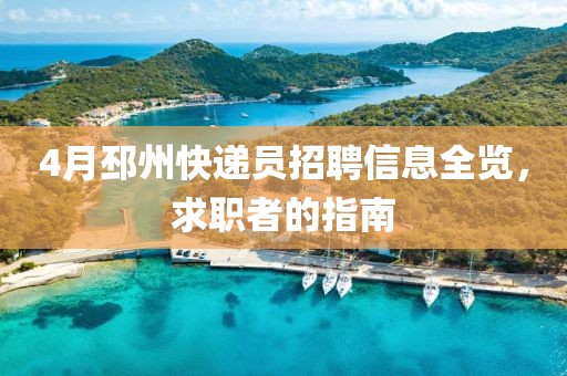 4月邳州快递员招聘信息全览，求职者的指南