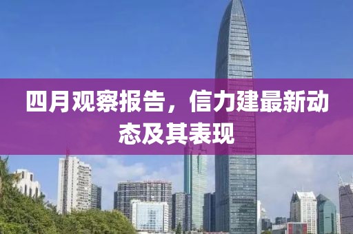 四月观察报告，信力建最新动态及其表现
