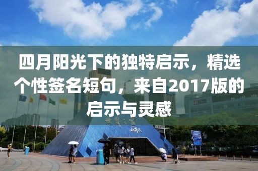 四月阳光下的独特启示，精选个性签名短句，来自2017版的启示与灵感