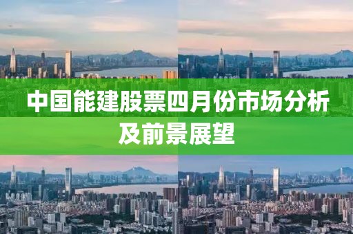 中国能建股票四月份市场分析及前景展望