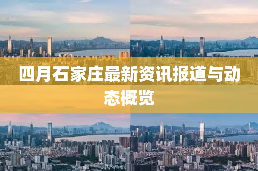 四月石家庄最新资讯报道与动态概览