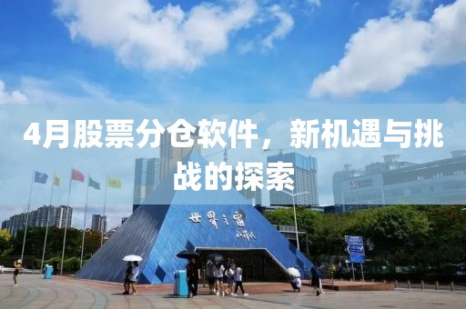4月股票分仓软件，新机遇与挑战的探索