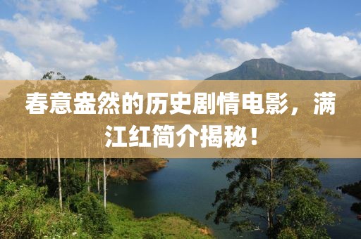 春意盎然的历史剧情电影，满江红简介揭秘！