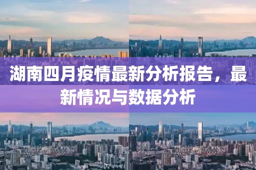 湖南四月疫情最新分析报告，最新情况与数据分析