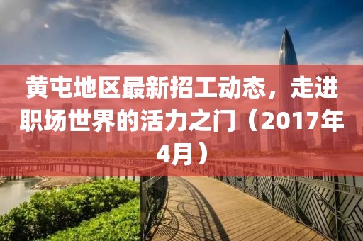 黄屯地区最新招工动态，走进职场世界的活力之门（2017年4月）