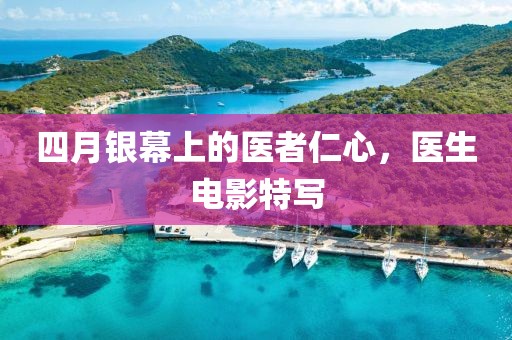 四月银幕上的医者仁心，医生电影特写