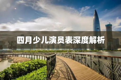 四月少儿演员表深度解析