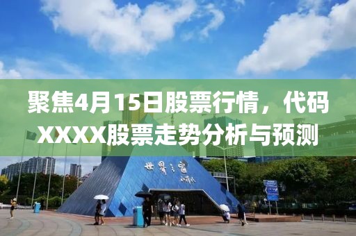 聚焦4月15日股票行情，代码XXXX股票走势分析与预测