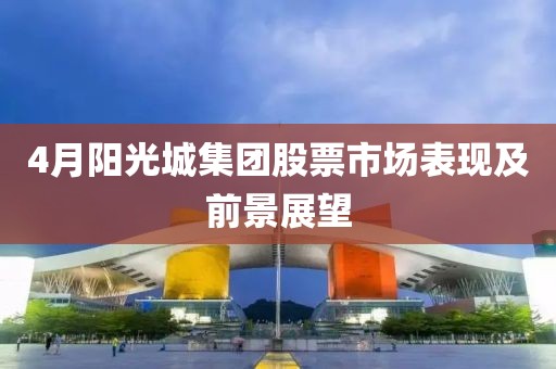 4月阳光城集团股票市场表现及前景展望