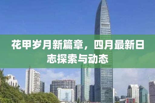 花甲岁月新篇章，四月最新日志探索与动态