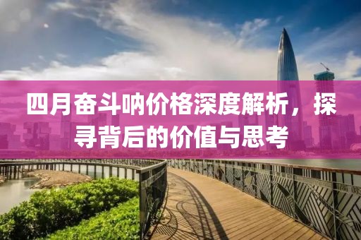 四月奋斗呐价格深度解析，探寻背后的价值与思考