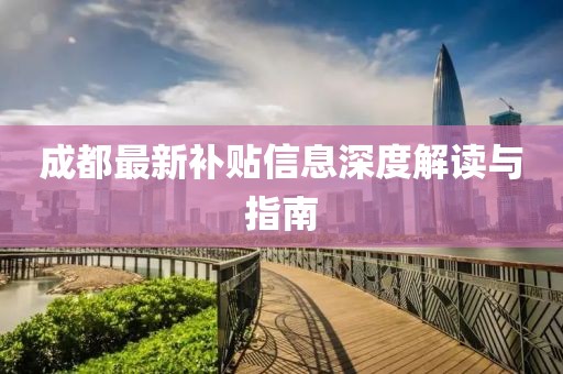 成都最新补贴信息深度解读与指南
