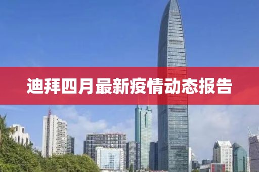 迪拜四月最新疫情动态报告