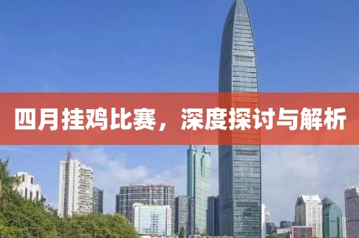 四月挂鸡比赛，深度探讨与解析