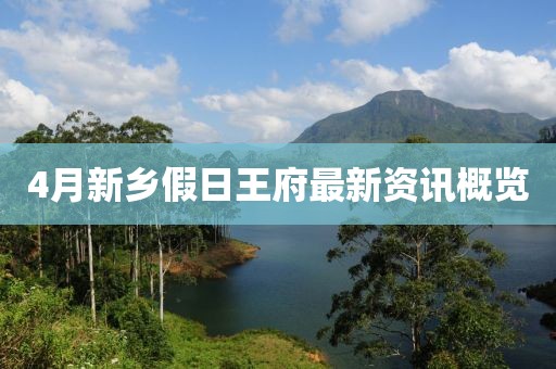 4月新乡假日王府最新资讯概览