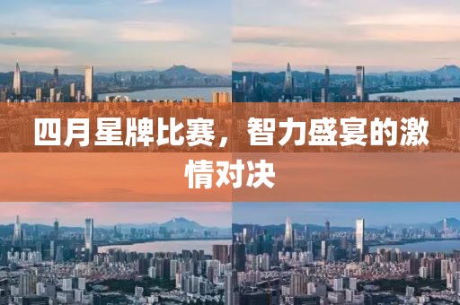 四月星牌比赛，智力盛宴的激情对决