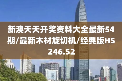 新澳天天开奖资料大全最新54期/最新木材旋切机/经典版HS246.52