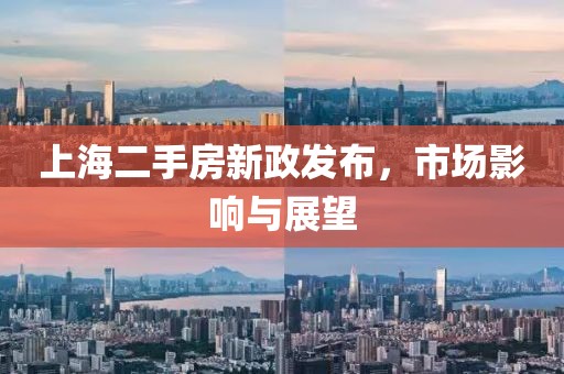上海二手房新政发布，市场影响与展望