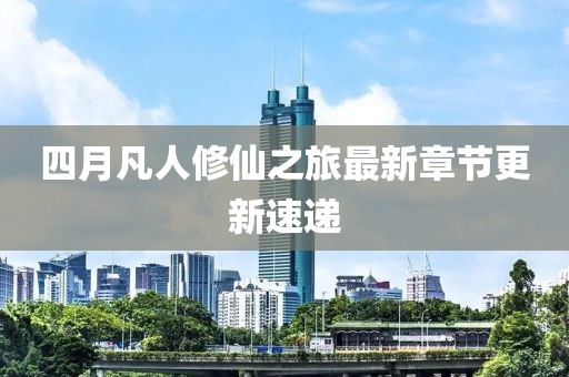 四月凡人修仙之旅最新章节更新速递