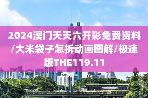 2024澳门天天六开彩免费资料/大米袋子怎拆动画图解/极速版THE119.11