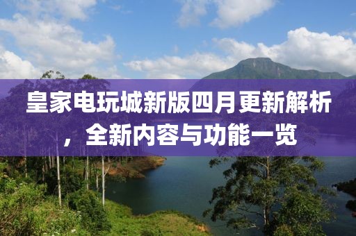 皇家电玩城新版四月更新解析，全新内容与功能一览