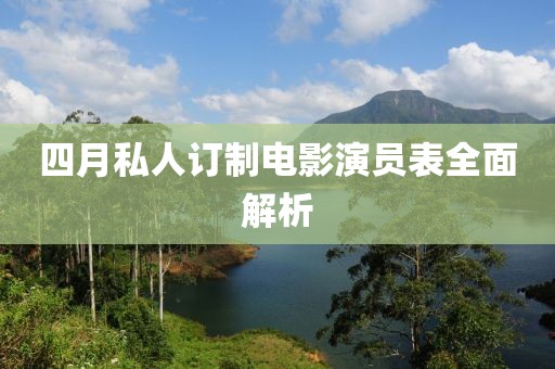 四月私人订制电影演员表全面解析
