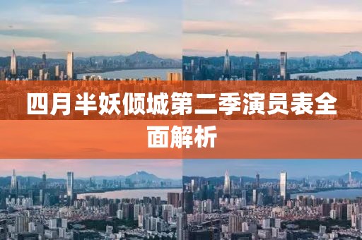四月半妖倾城第二季演员表全面解析
