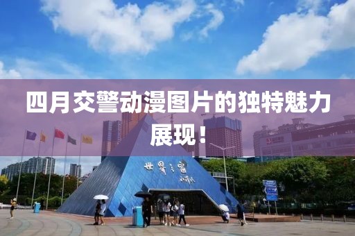 四月交警动漫图片的独特魅力展现！