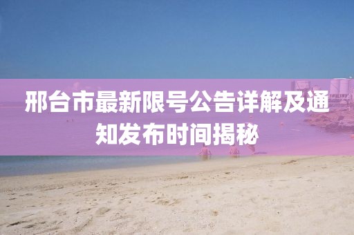 邢台市最新限号公告详解及通知发布时间揭秘