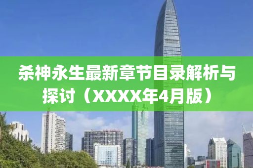 杀神永生最新章节目录解析与探讨（XXXX年4月版）