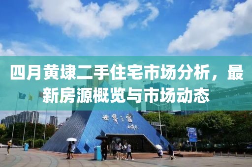 四月黄埭二手住宅市场分析，最新房源概览与市场动态