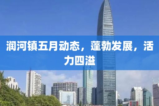 润河镇五月动态，蓬勃发展，活力四溢