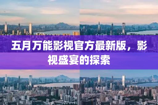 五月万能影视官方最新版，影视盛宴的探索