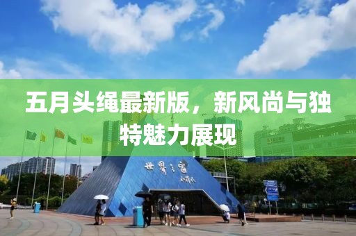 五月头绳最新版，新风尚与独特魅力展现