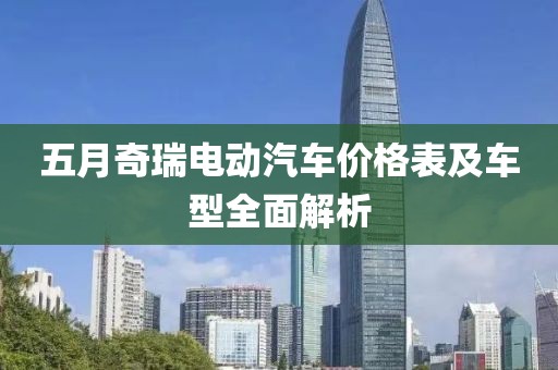 五月奇瑞电动汽车价格表及车型全面解析