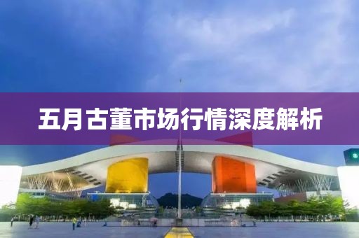 五月古董市场行情深度解析