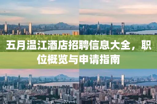 五月温江酒店招聘信息大全，职位概览与申请指南