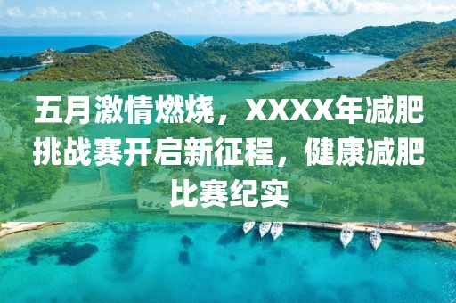 五月激情燃烧，XXXX年减肥挑战赛开启新征程，健康减肥比赛纪实