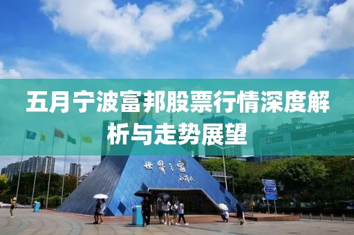 五月宁波富邦股票行情深度解析与走势展望