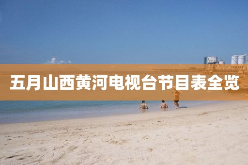 五月山西黄河电视台节目表全览