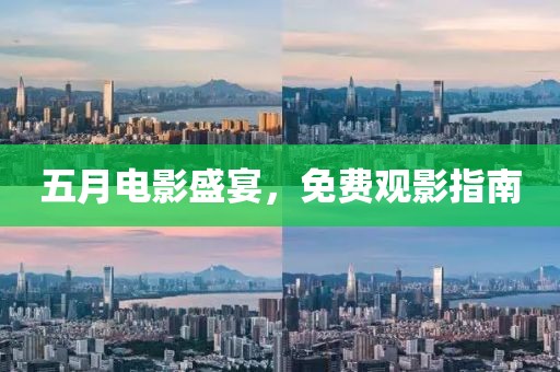 五月电影盛宴，免费观影指南