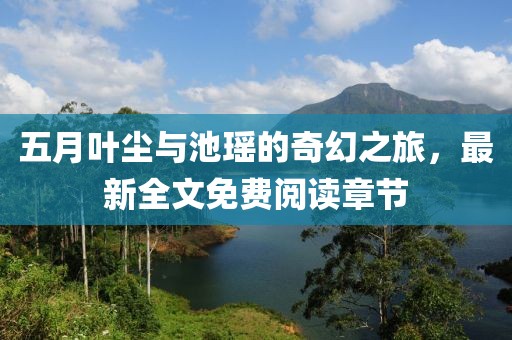 五月叶尘与池瑶的奇幻之旅，最新全文免费阅读章节