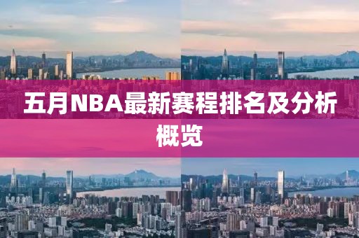 五月NBA最新赛程排名及分析概览