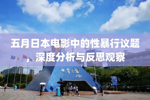 五月日本电影中的性暴行议题，深度分析与反思观察
