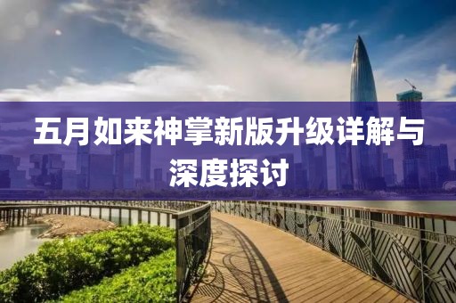 五月如来神掌新版升级详解与深度探讨